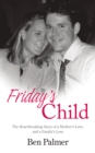 Friday's Child : The Heartbreaking Story of a Mother's Love and a Family's Loss - eBook