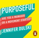 Purposeful : Are You a Manager ... or a Movement Starter? - eAudiobook