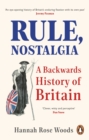 Rule, Nostalgia : A Backwards History of Britain - Book