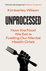 Unprocessed : How the Food We Eat Is Fuelling Our Mental Health Crisis 'This book will change lives' - Tim Spector, author of Food For Life - Book