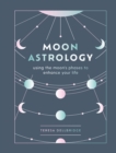 Moon Astrology : Using the Moon's Signs and Phases to Enhance Your Life - eBook