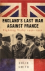 England's Last War Against France : Fighting Vichy 1940-42 - Book
