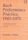 Bach Performance Practice, 1945-1975 : A Comprehensive Review of Sound Recordings and Literature - Book