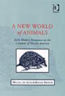 A New World of Animals : Early Modern Europeans on the Creatures of Iberian America - Book