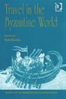 Travel in the Byzantine World : Papers from the Thirty-Fourth Spring Symposium of Byzantine Studies, Birmingham, April 2000 - Book