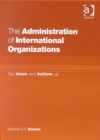 The Administration of International Organizations : Top Down and Bottom Up - Book