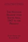 The Nuclear Shadow over South Asia, 1947 to the Present - Book