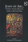 Joan of Arc, A Saint for All Reasons : Studies in Myth and Politics - Book