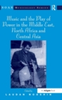 Music and the Play of Power in the Middle East, North Africa and Central Asia - Book