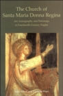 The Church of Santa Maria Donna Regina : Art, Iconography and Patronage in Fourteenth Century Naples - Book
