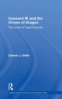 Innocent III and the Crown of Aragon : The Limits of Papal Authority - Book