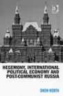 Hegemony, International Political Economy and Post-Communist Russia - Book