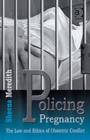 Policing Pregnancy : The Law and Ethics of Obstetric Conflict - Book