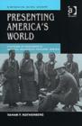 Presenting America's World : Strategies of Innocence in National Geographic Magazine, 1888-1945 - Book