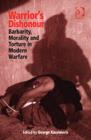 Warrior's Dishonour : Barbarity, Morality and Torture in Modern Warfare - Book