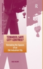 Towards Safe City Centres? : Remaking the Spaces of an Old-Industrial City - Book