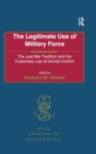 The Legitimate Use of Military Force : The Just War Tradition and the Customary Law of Armed Conflict - Book