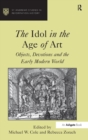 The Idol in the Age of Art : Objects, Devotions and the Early Modern World - Book