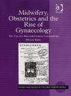 Midwifery, Obstetrics and the Rise of Gynaecology : The Uses of a Sixteenth-Century Compendium - Book