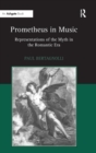 Prometheus in Music : Representations of the Myth in the Romantic Era - Book