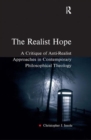 The Realist Hope : A Critique of Anti-Realist Approaches in Contemporary Philosophical Theology - Book