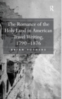 The Romance of the Holy Land in American Travel Writing, 1790–1876 - Book