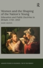 Women and the Shaping of the Nation's Young : Education and Public Doctrine in Britain 1750-1850 - Book