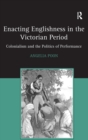 Enacting Englishness in the Victorian Period : Colonialism and the Politics of Performance - Book