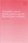 Twentieth-Century British Authors and the Rise of Opera in Britain - Book