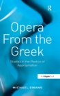 Opera From the Greek : Studies in the Poetics of Appropriation - Book