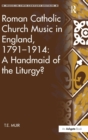 Roman Catholic Church Music in England, 1791–1914: A Handmaid of the Liturgy? - Book