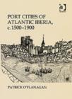 Port Cities of Atlantic Iberia, c. 1500–1900 - Book