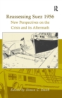Reassessing Suez 1956 : New Perspectives on the Crisis and its Aftermath - Book