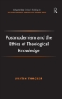 Postmodernism and the Ethics of Theological Knowledge - Book
