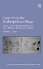 Costuming the Shakespearean Stage : Visual Codes of Representation in Early Modern Theatre and Culture - Book