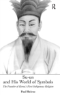 Su-un and His World of Symbols : The Founder of Korea's First Indigenous Religion - Book
