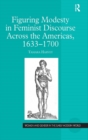 Figuring Modesty in Feminist Discourse Across the Americas, 1633-1700 - Book