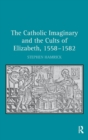 The Catholic Imaginary and the Cults of Elizabeth, 1558-1582 - Book