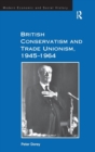British Conservatism and Trade Unionism, 1945–1964 - Book