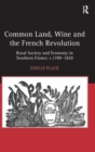 Common Land, Wine and the French Revolution : Rural Society and Economy in Southern France, c.1789–1820 - Book