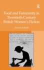 Food and Femininity in Twentieth-Century British Women's Fiction - Book