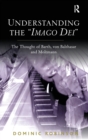 Understanding the 'Imago Dei' : The Thought of Barth, von Balthasar and Moltmann - Book