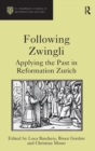Following Zwingli : Applying the Past in Reformation Zurich - Book