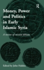 Money, Power and Politics in Early Islamic Syria : A Review of Current Debates - Book