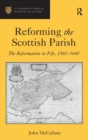 Reforming the Scottish Parish : The Reformation in Fife, 1560-1640 - Book