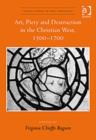 Art, Piety and Destruction in the Christian West, 1500–1700 - Book