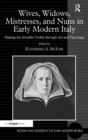 Wives, Widows, Mistresses, and Nuns in Early Modern Italy : Making the Invisible Visible through Art and Patronage - Book