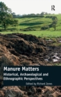 Manure Matters : Historical, Archaeological and Ethnographic Perspectives - Book