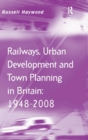Railways, Urban Development and Town Planning in Britain: 1948–2008 - Book