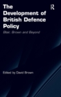 The Development of British Defence Policy : Blair, Brown and Beyond - Book